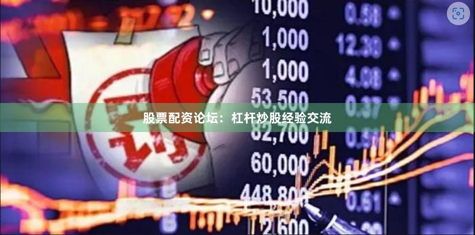 股票配资论坛：杠杆炒股经验交流