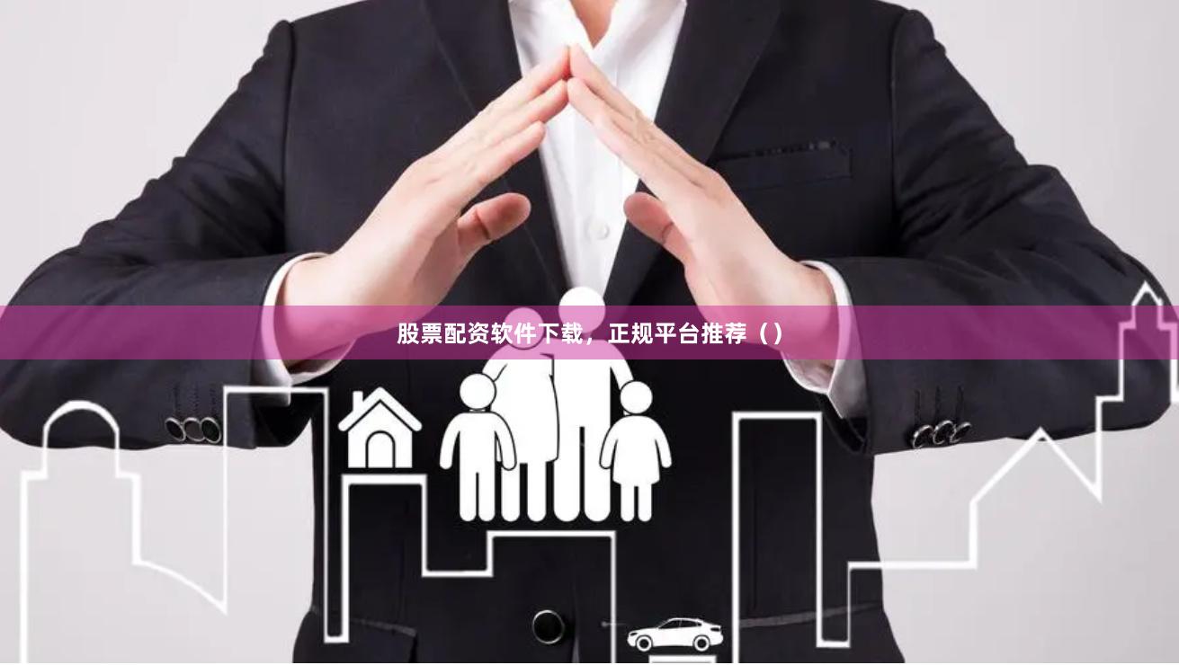 股票配资软件下载，正规平台推荐（）